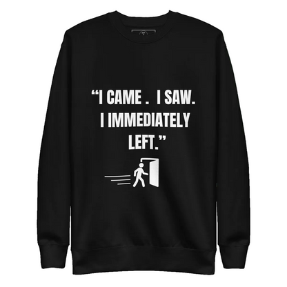 "I Came. I Saw. I Immediately Left." – The Ultimate Introvert Sweatshirt - Exit Strategy "I Came. I Saw. I Immediately Left." – The Ultimate Introvert Sweatshirt