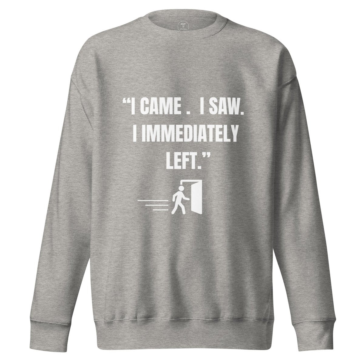 "I Came. I Saw. I Immediately Left." – The Ultimate Introvert Sweatshirt - Exit Strategy "I Came. I Saw. I Immediately Left." – The Ultimate Introvert Sweatshirt