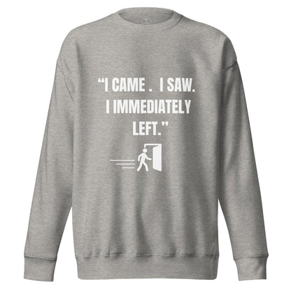 "I Came. I Saw. I Immediately Left." – The Ultimate Introvert Sweatshirt - Exit Strategy "I Came. I Saw. I Immediately Left." – The Ultimate Introvert Sweatshirt